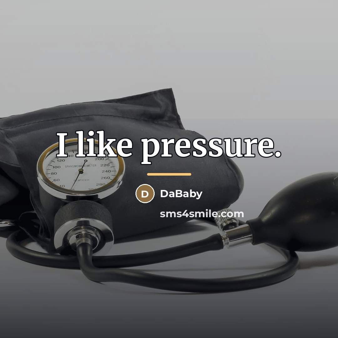 “I like pressure.…” quote by DaBaby
