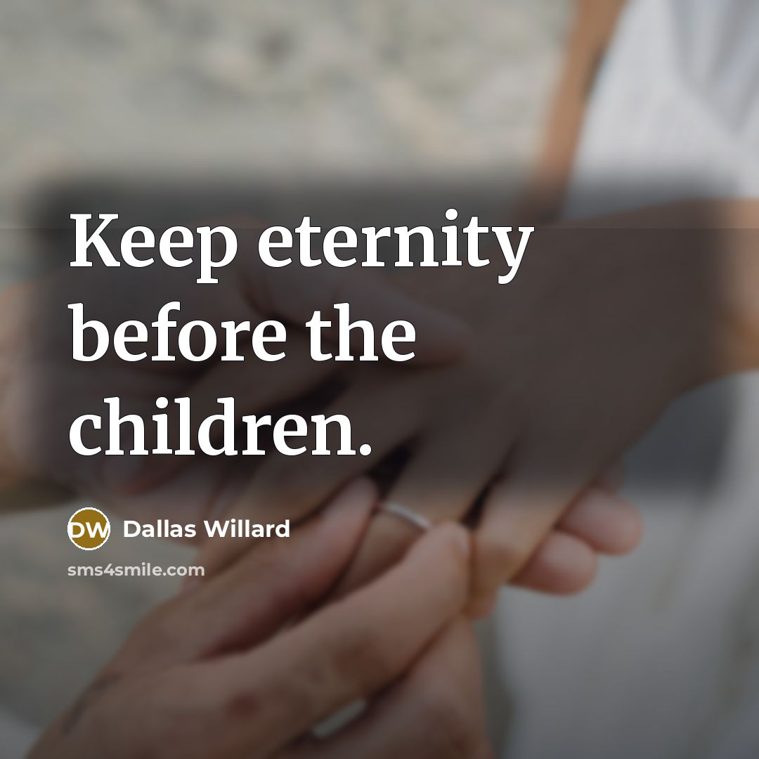 “Keep eternity before the children.…” quote by Dallas Willard