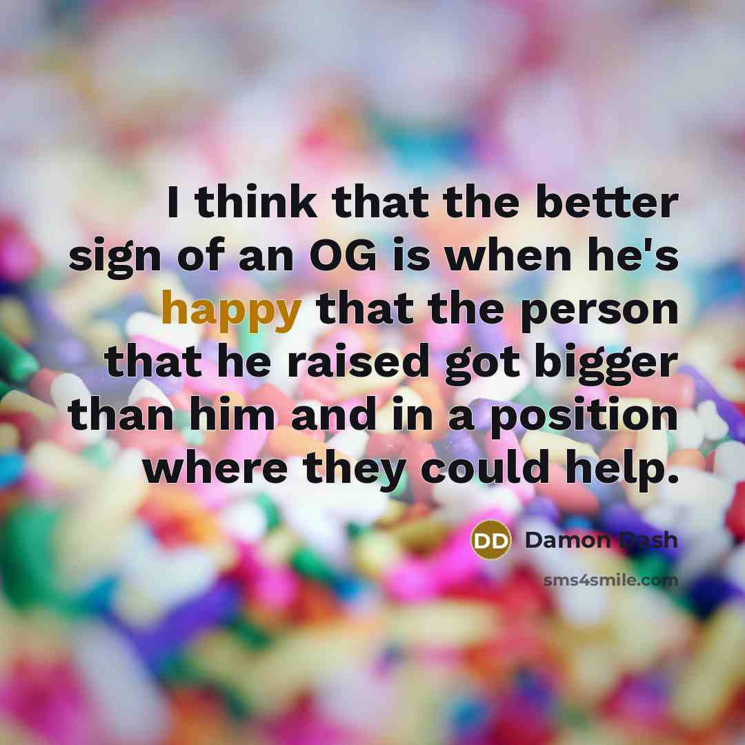 “I think that the better sign of an OG is…” quote by Damon Dash