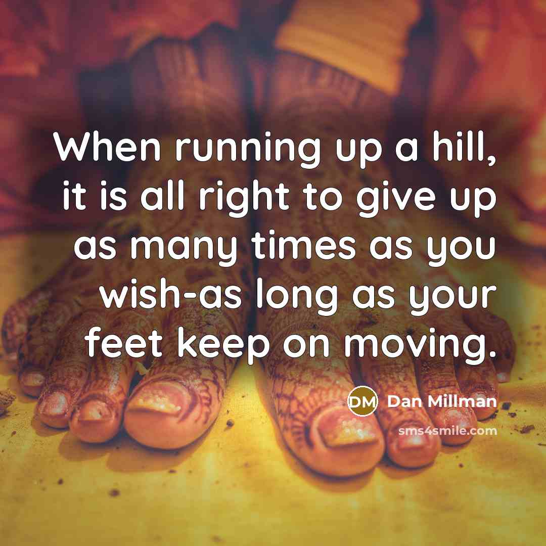 “When running up a hill, it is all right to…” quote by Dan Millman
