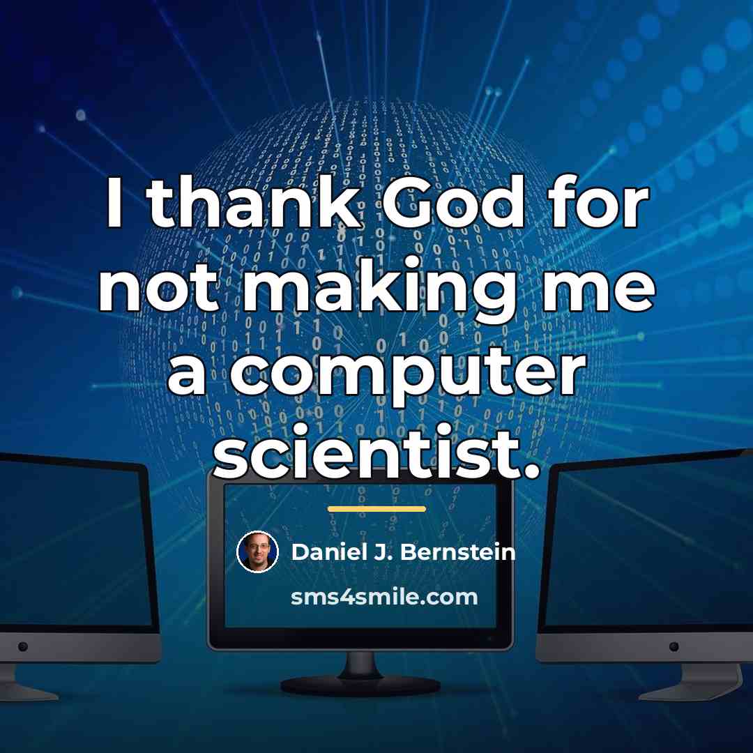 “I thank God for not making me a computer scientist.…” quote by Daniel J. Bernstein