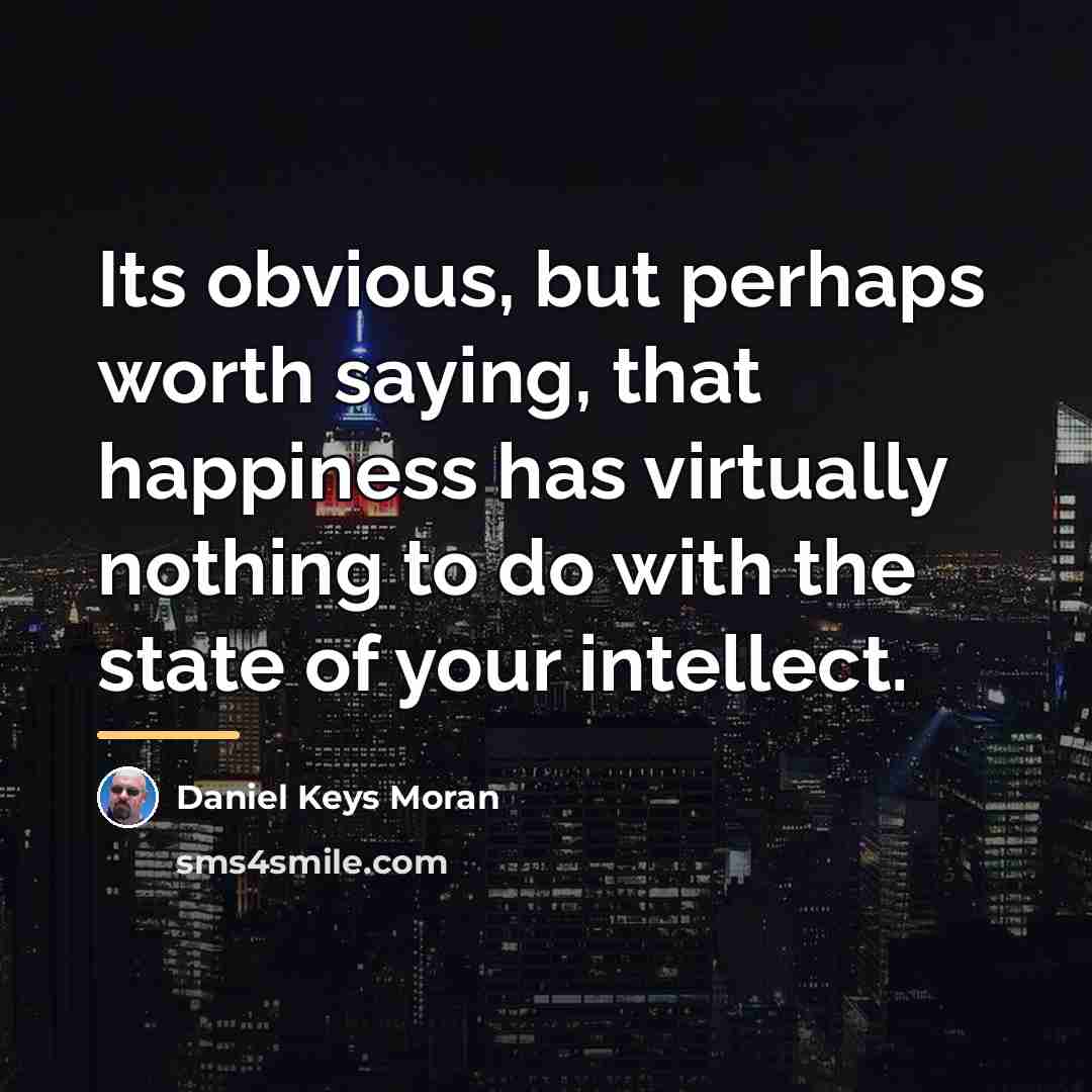“Its obvious, but perhaps worth saying, that happiness has virtually…” quote by Daniel Keys Moran