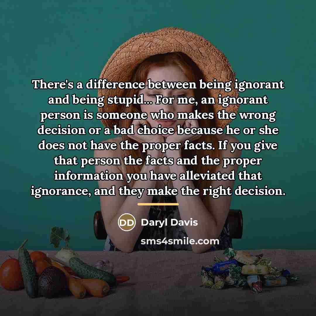 “There's a difference between being ignorant and being stupid... For…” quote by Daryl Davis