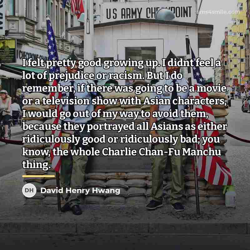 “I felt pretty good growing up. I didnt feel a…” quote by David Henry Hwang