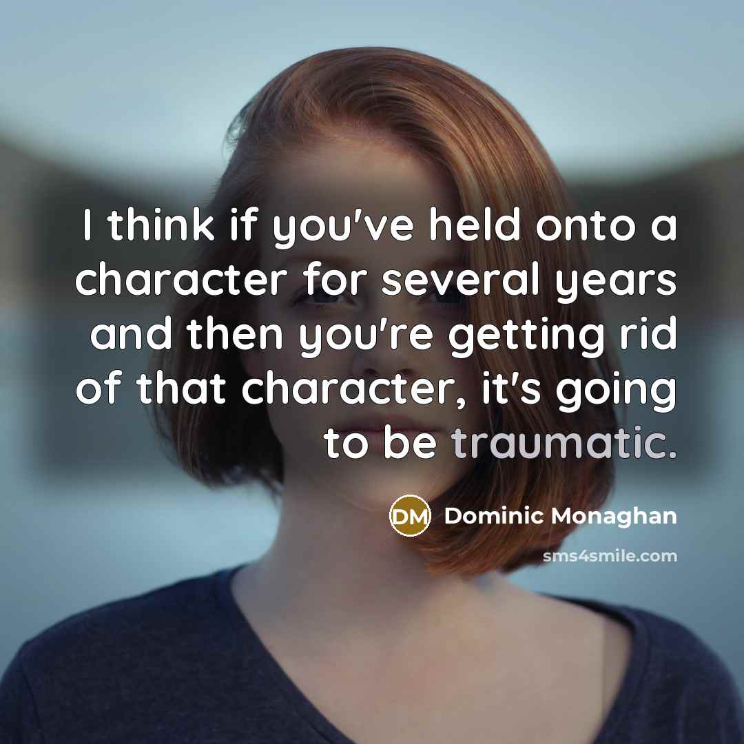 “I think if you've held onto a character for several…” quote by Dominic Monaghan
