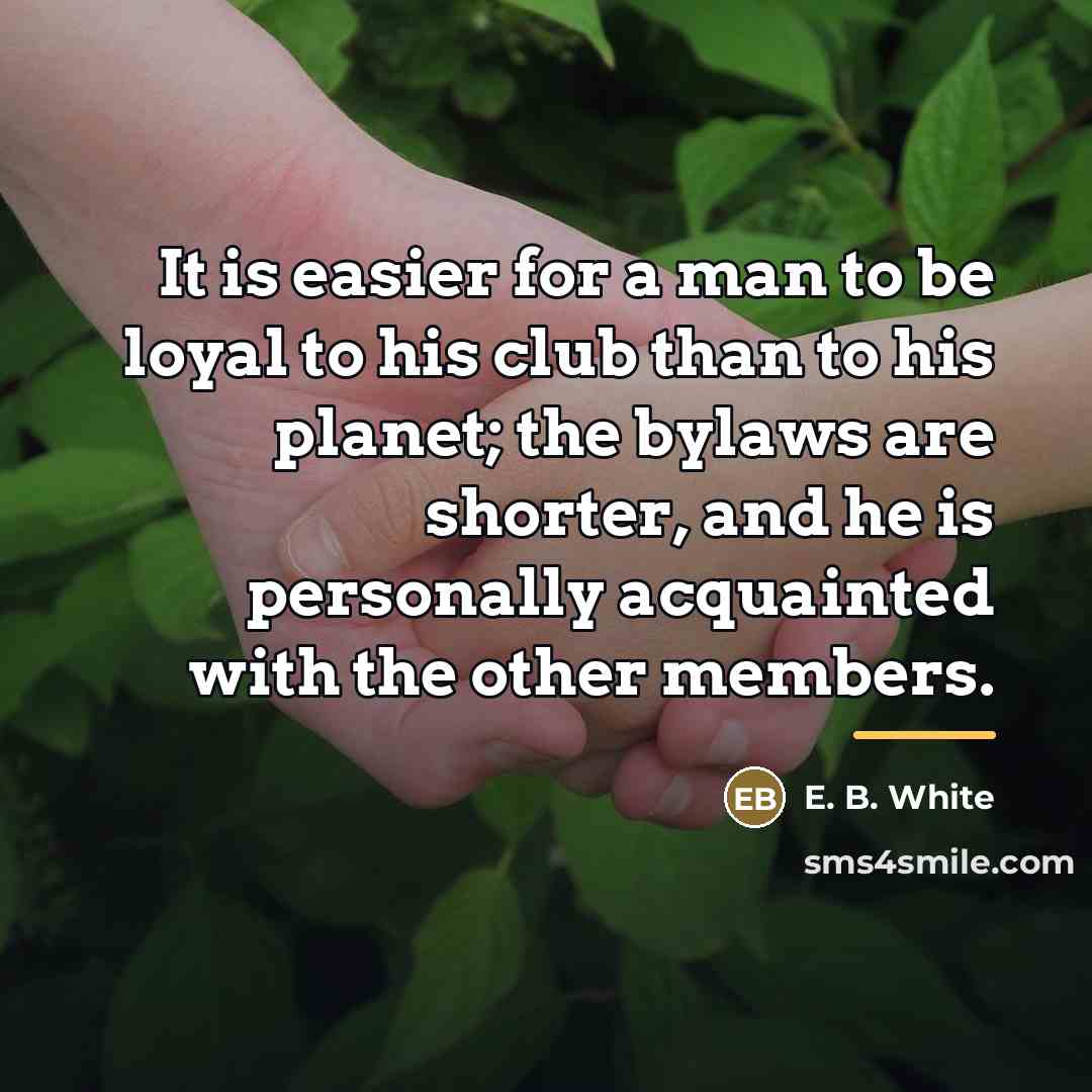 “It is easier for a man to be loyal to…” quote by E. B. White