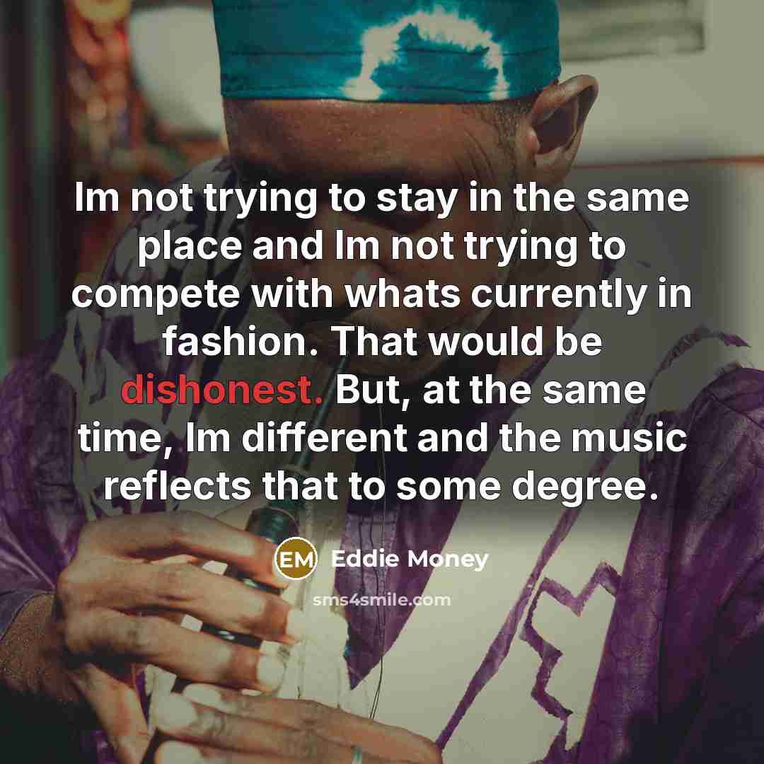 “Im not trying to stay in the same place and…” quote by Eddie Money