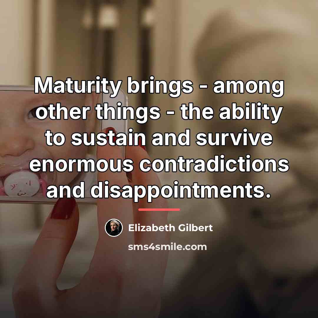“Maturity brings - among other things - the ability to…” quote by Elizabeth Gilbert