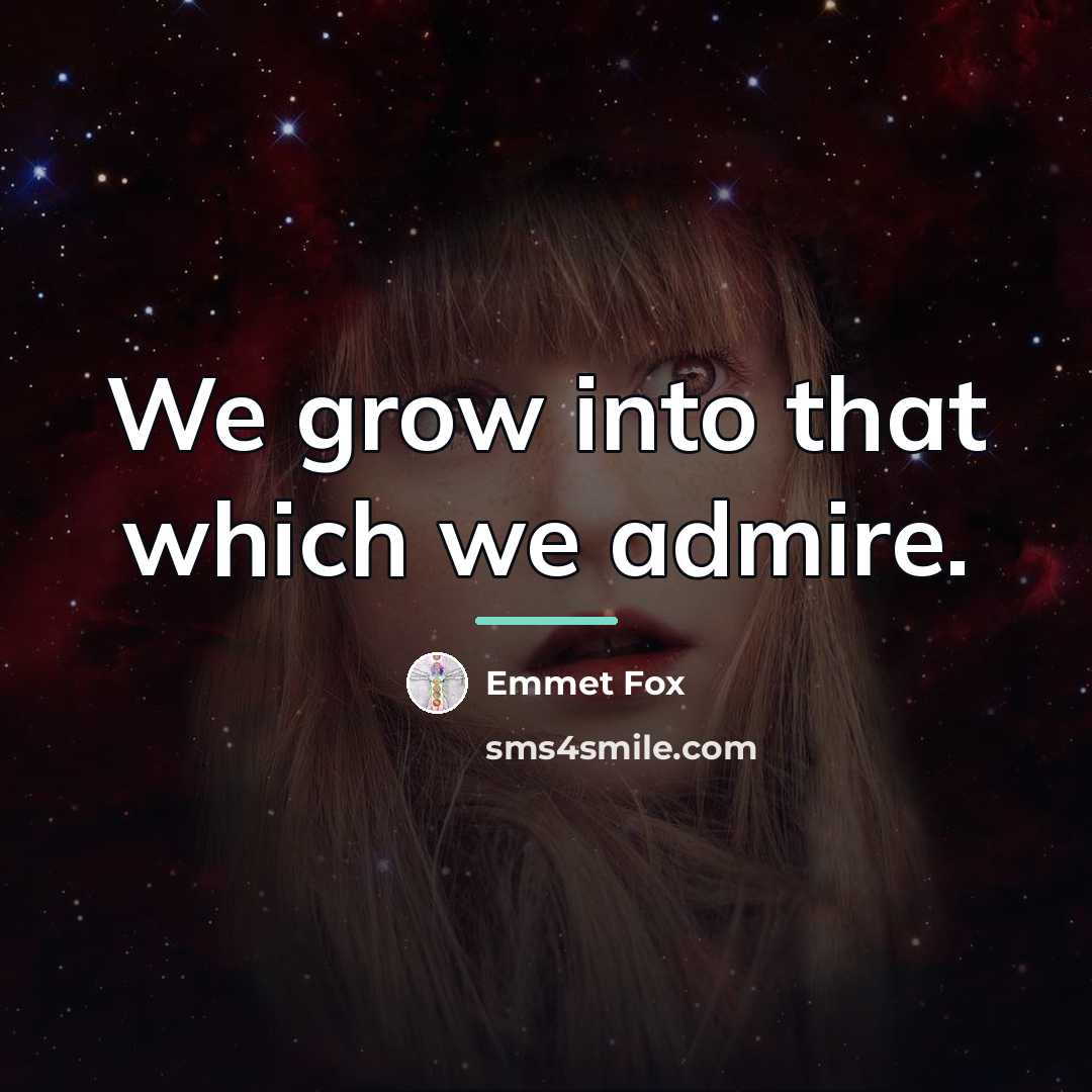 “We grow into that which we admire.…” quote by Emmet Fox