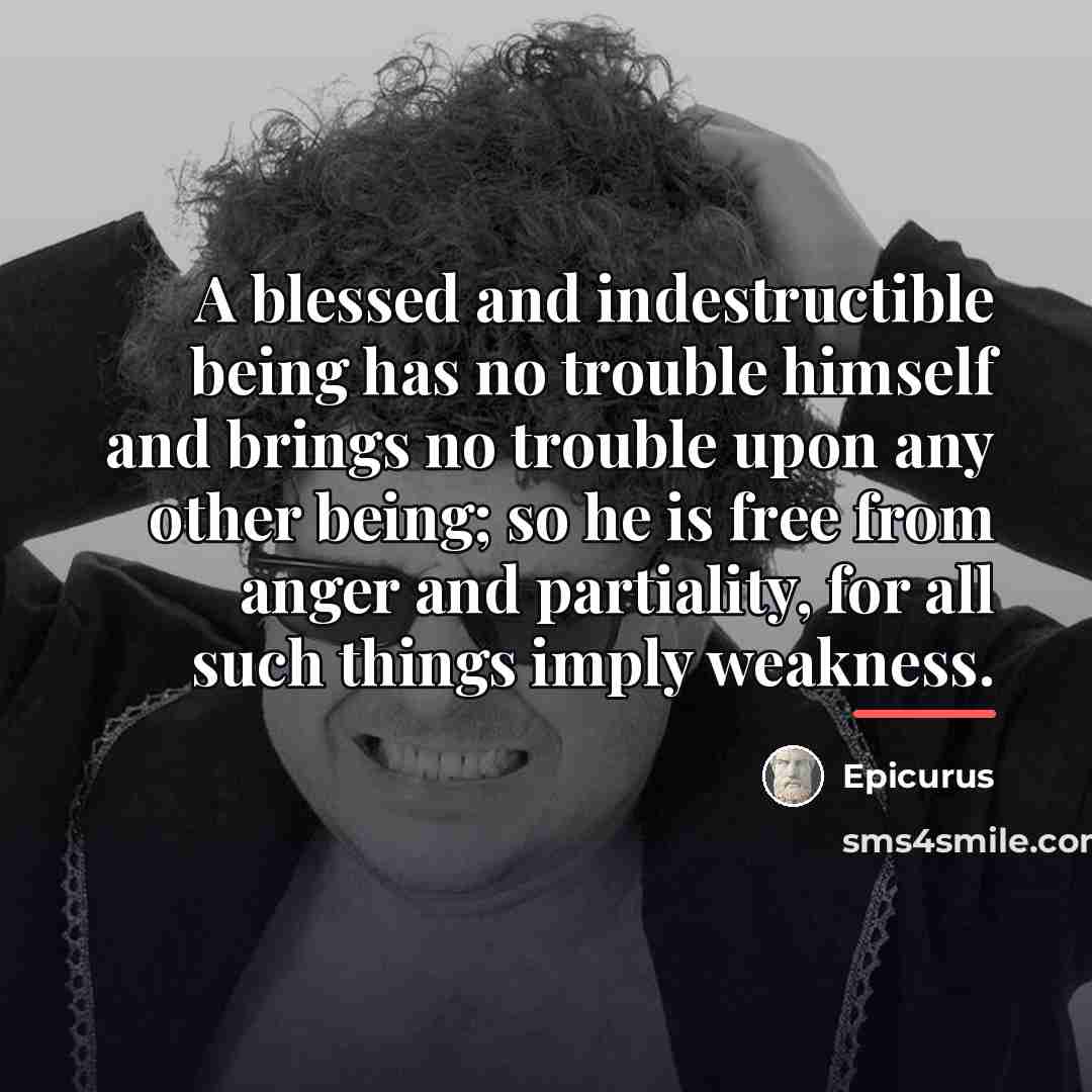 “A blessed and indestructible being has no trouble himself and…” quote by Epicurus