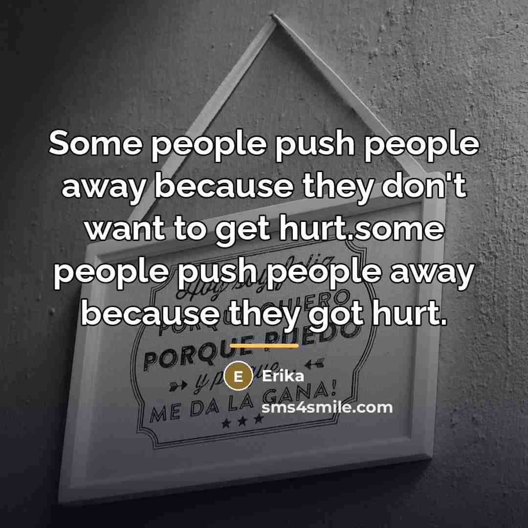 “Some people push people away because they don't want to…” quote by Erika