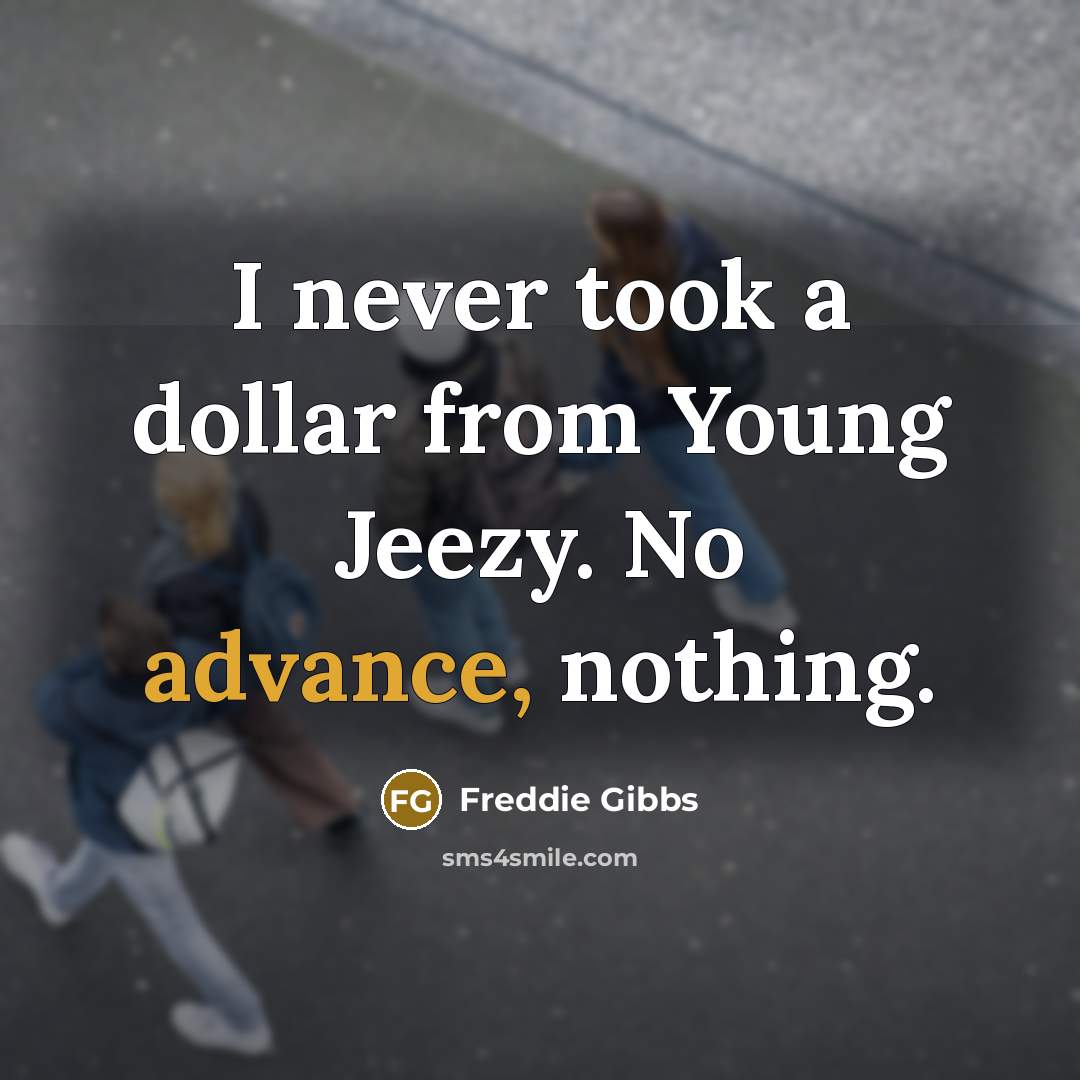 “I never took a dollar from Young Jeezy. No advance,…” quote by Freddie Gibbs