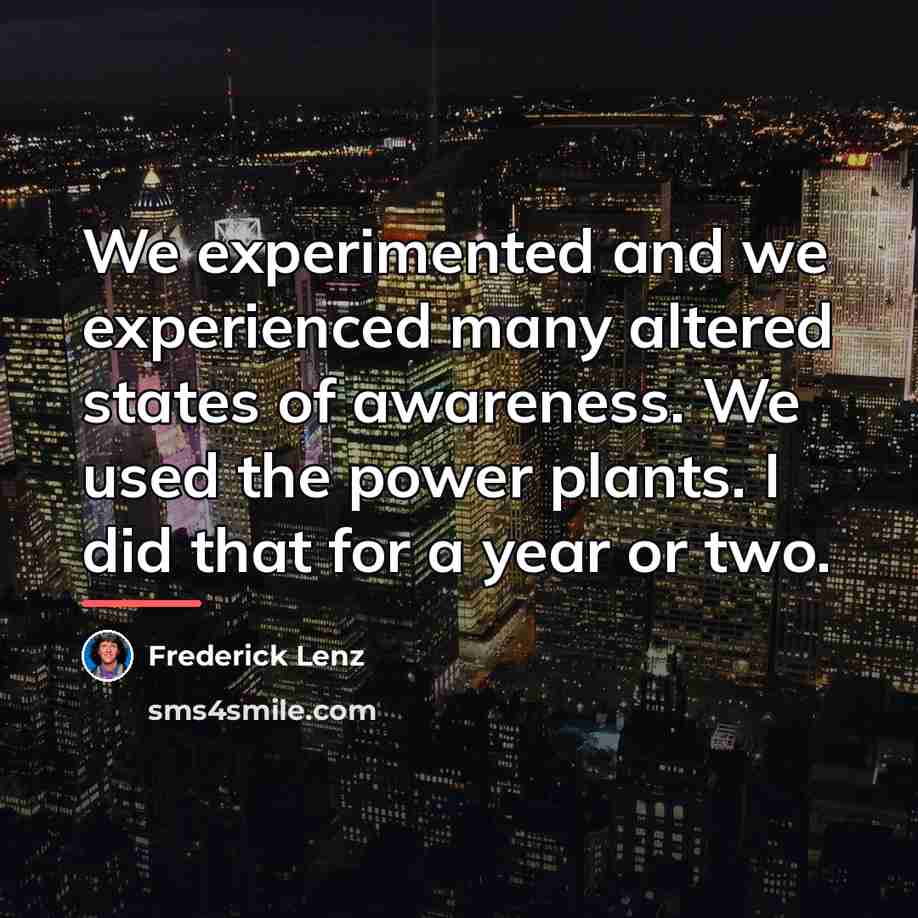 “We experimented and we experienced many altered states of awareness.…” quote by Frederick Lenz