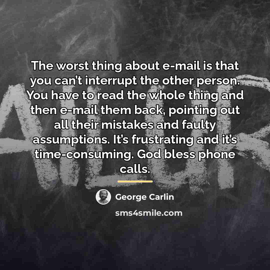 “The worst thing about e-mail is that you can’t interrupt…” quote by George Carlin