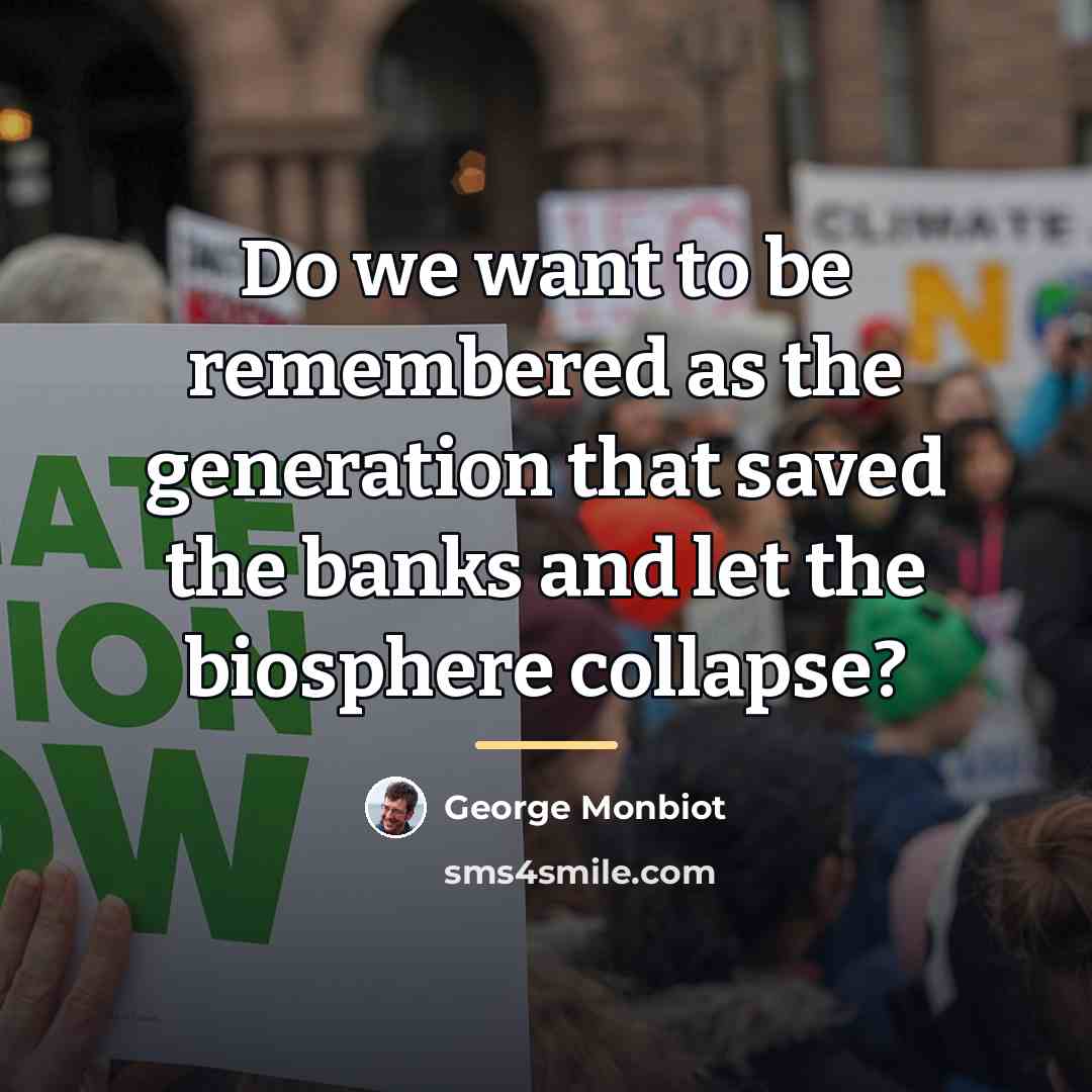 “Do we want to be remembered as the generation that…” quote by George Monbiot