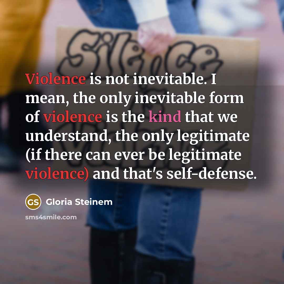 “Violence is not inevitable. I mean, the only inevitable form…” quote by Gloria Steinem