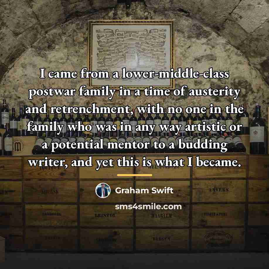 “I came from a lower-middle-class postwar family in a time…” quote by Graham Swift