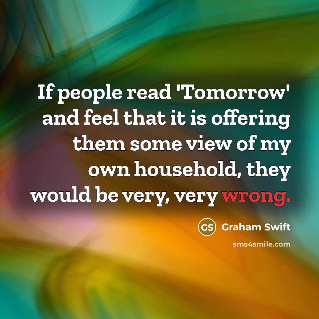 “If people read 'Tomorrow' and feel that it is offering…” quote by Graham Swift