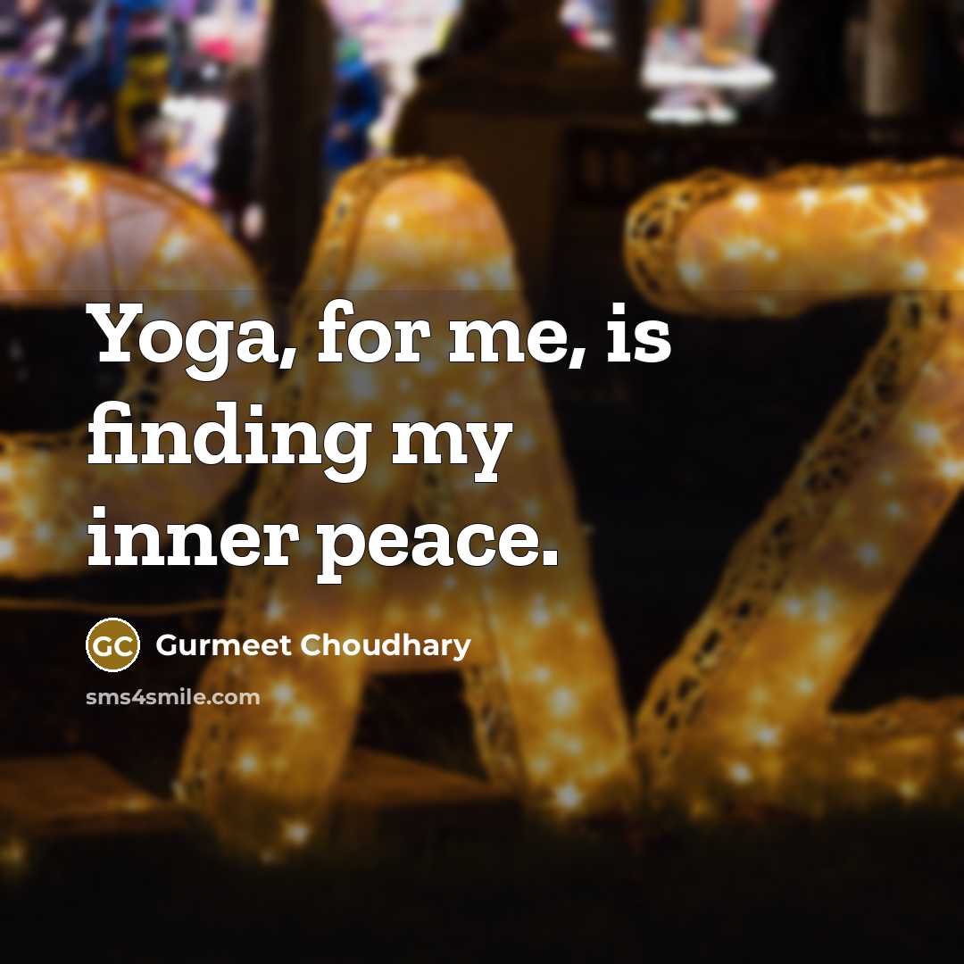 “Yoga, for me, is finding my inner peace.…” quote by Gurmeet Choudhary