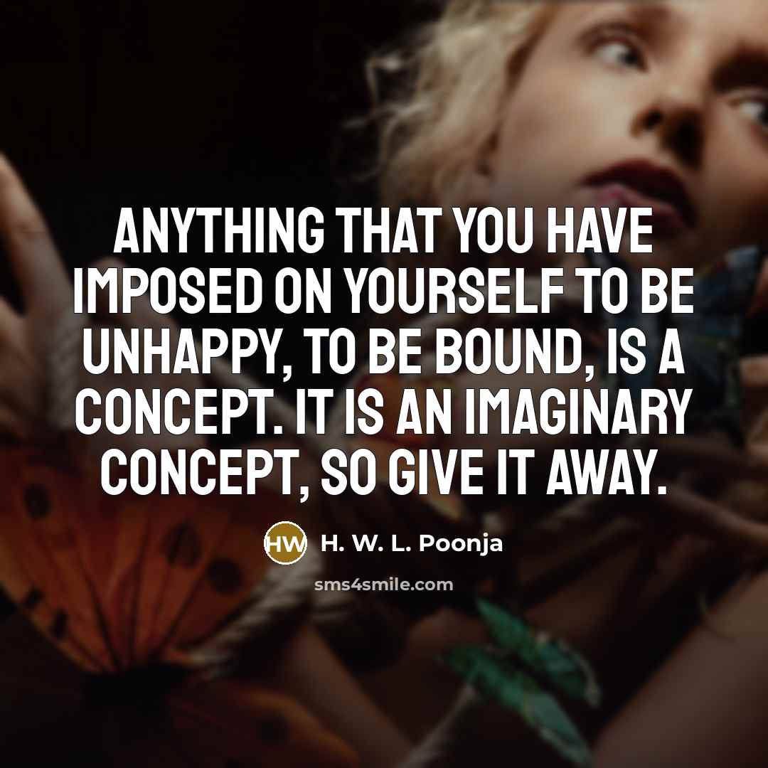“Anything that you have imposed on yourself to be unhappy,…” quote by H. W. L. Poonja