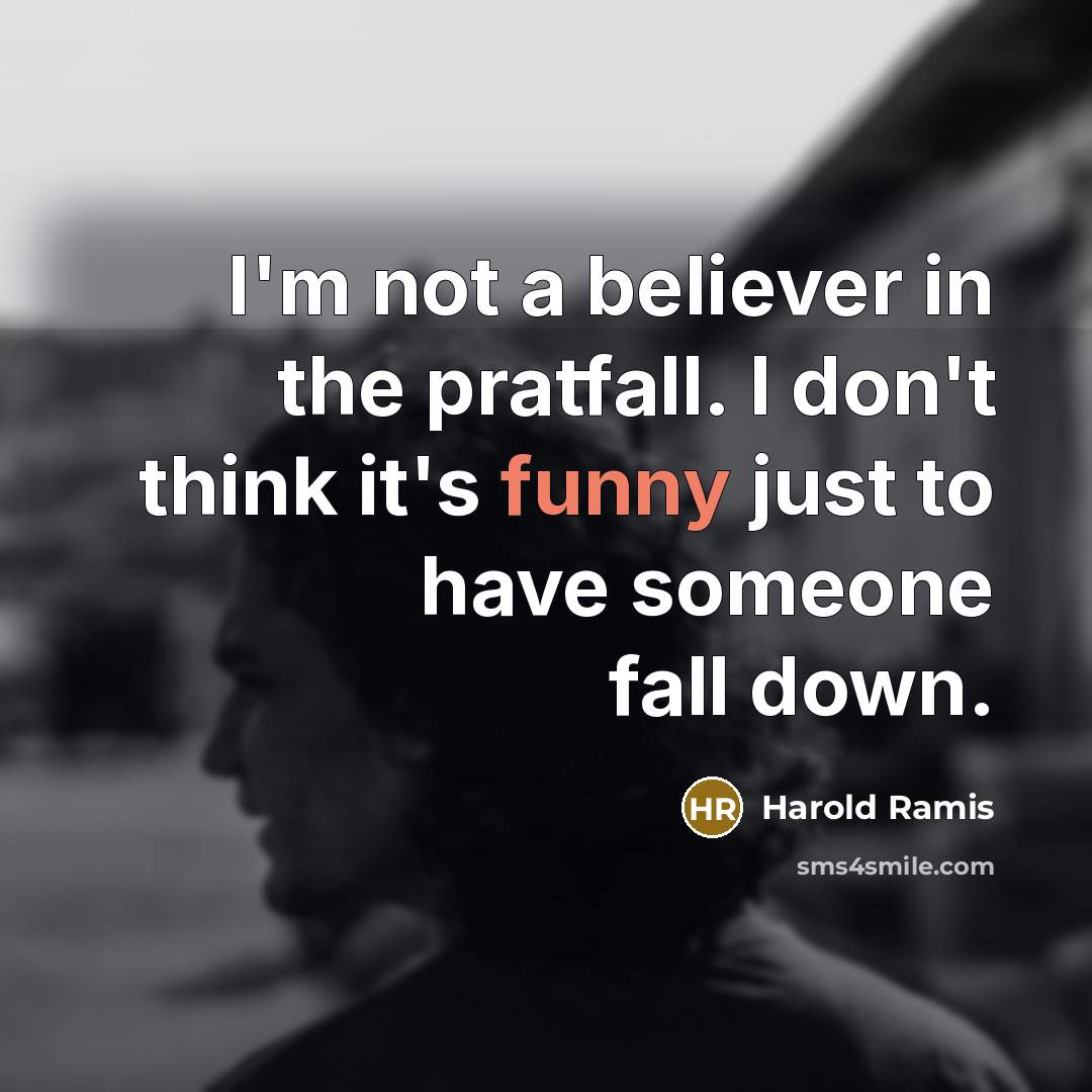“I'm not a believer in the pratfall. I don't think…” quote by Harold Ramis