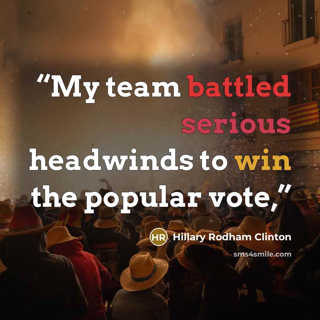 “My team battled serious headwinds to win the popular vote,” quote by Hillary Rodham Clinton