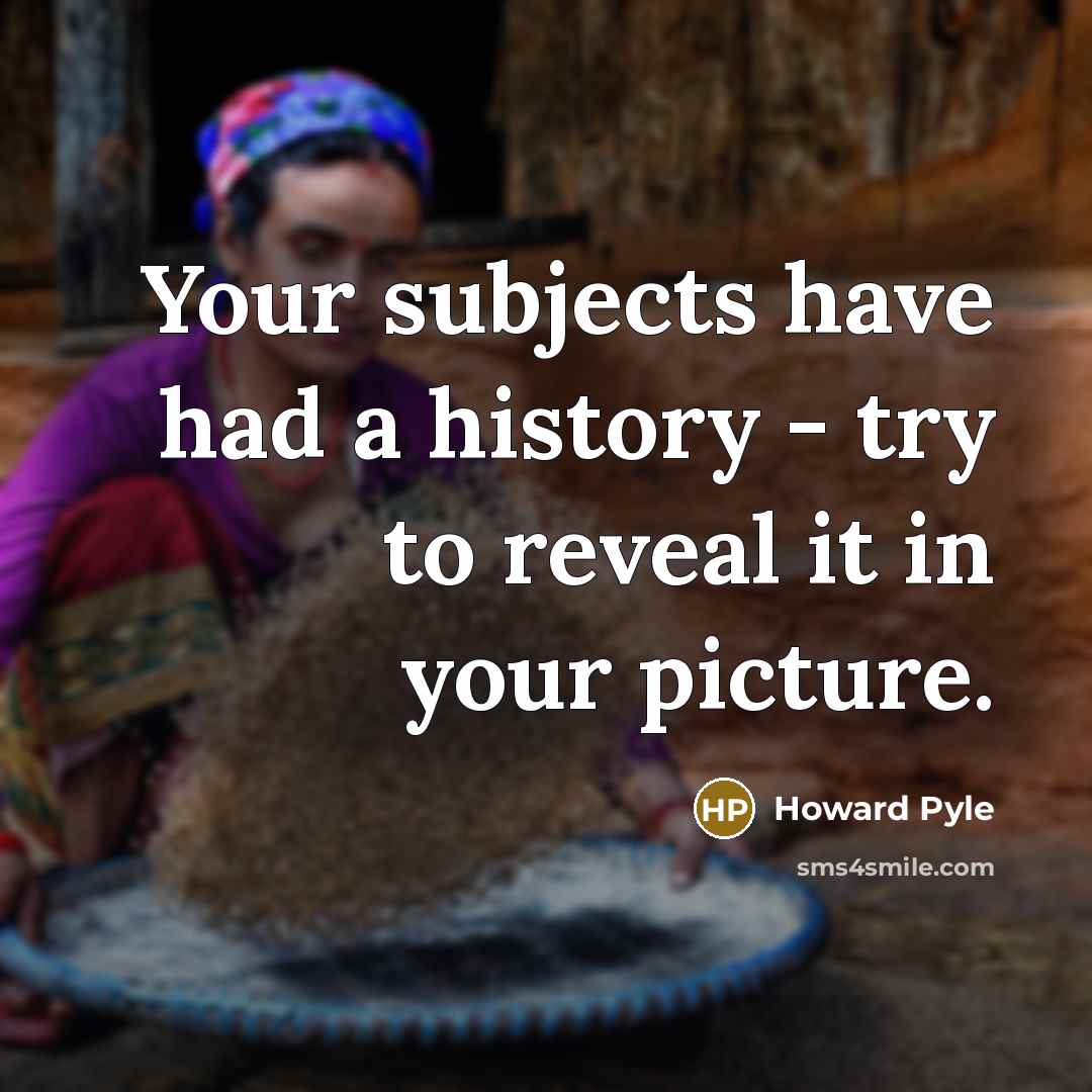 “Your subjects have had a history - try to reveal…” quote by Howard Pyle