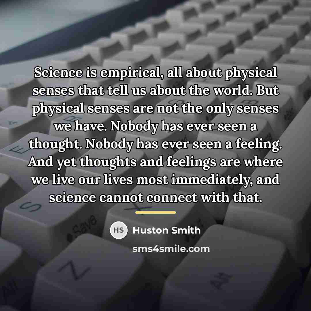 “Science is empirical, all about physical senses that tell us…” quote by Huston Smith