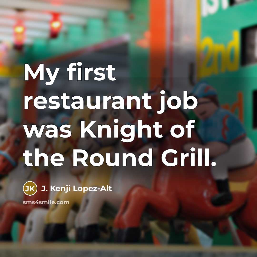 “My first restaurant job was Knight of the Round Grill.…” quote by J. Kenji Lopez-Alt
