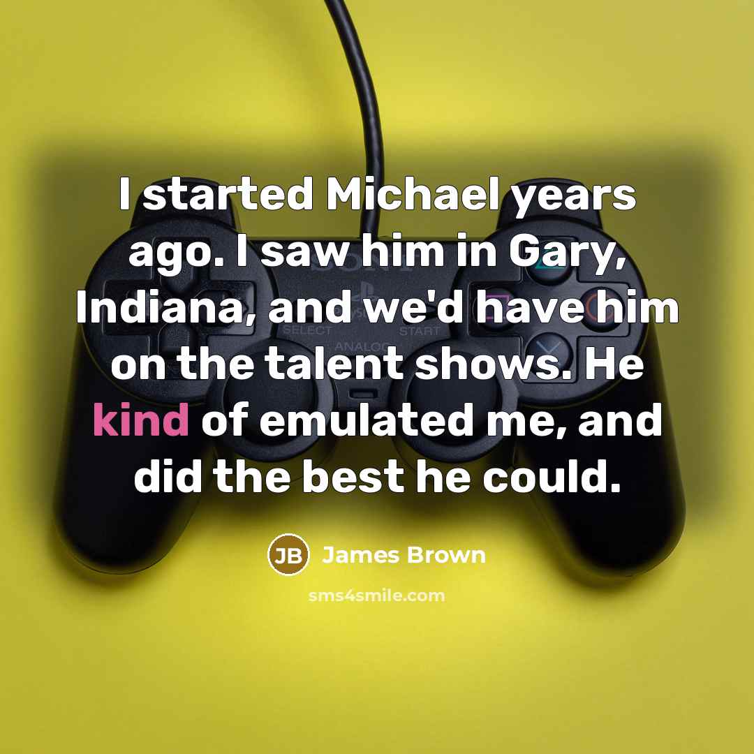 “I started Michael years ago. I saw him in Gary,…” quote by James Brown