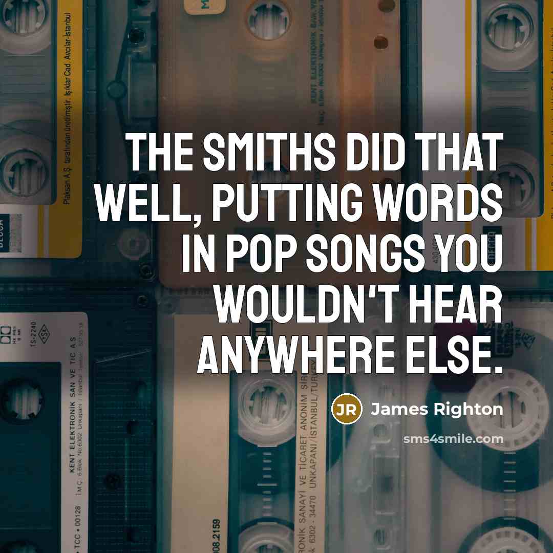 “The Smiths did that well, putting words in pop songs…” quote by James Righton