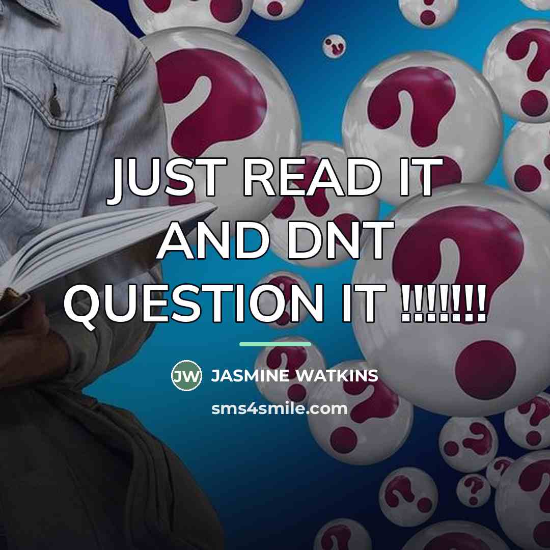 “JUST READ IT AND DNT QUESTION IT !!!!!!!…” quote by JASMINE WATKINS
