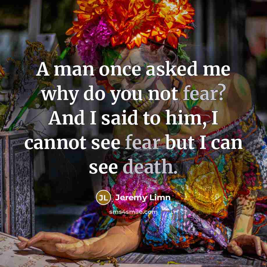 “A man once asked me why do you not fear?…” quote by Jeremy Limn