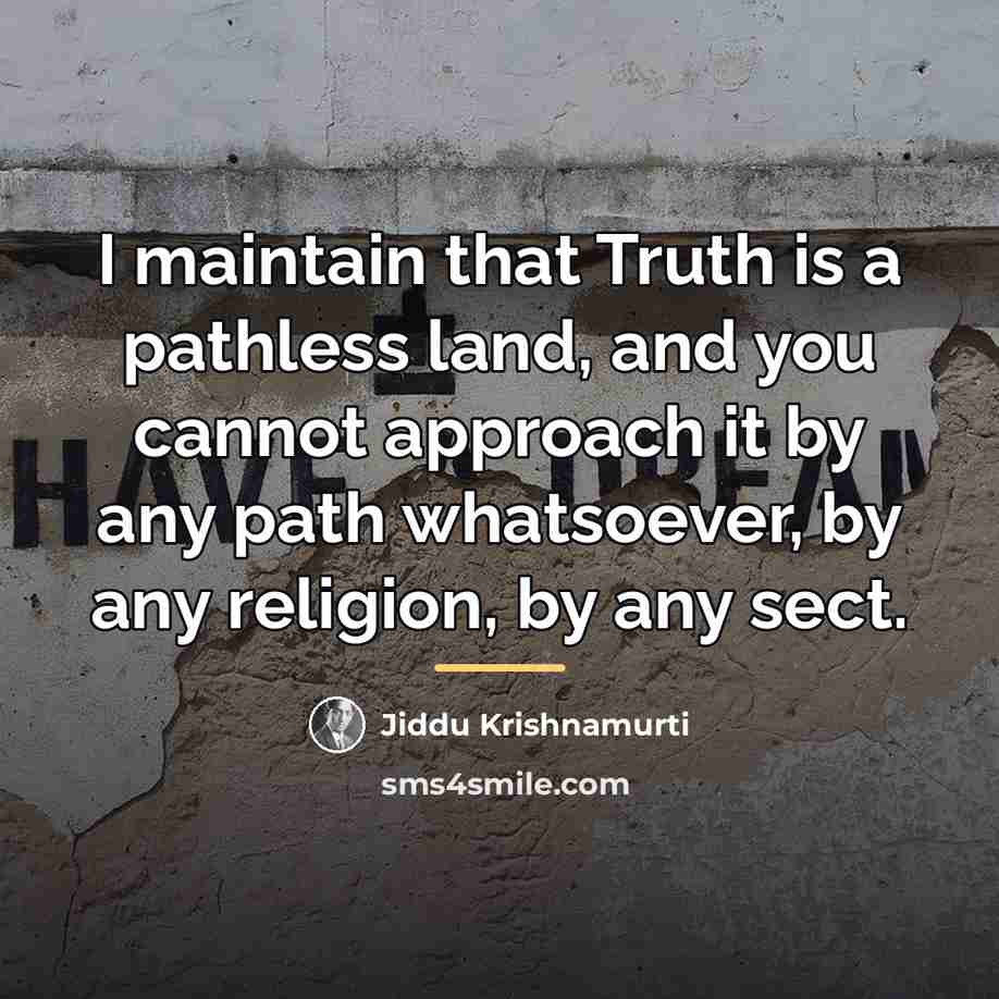 “I maintain that Truth is a pathless land, and you…” quote by Jiddu Krishnamurti