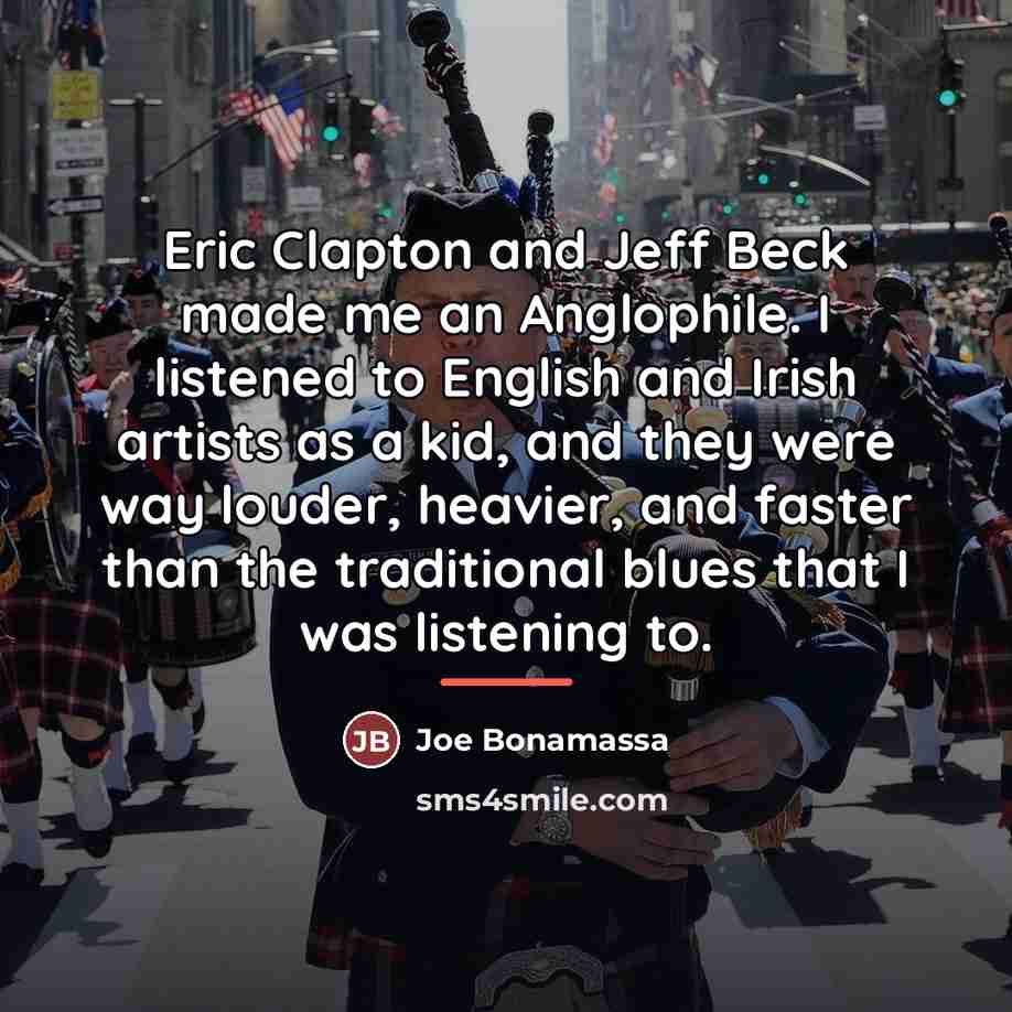 “Eric Clapton and Jeff Beck made me an Anglophile. I…” quote by Joe Bonamassa