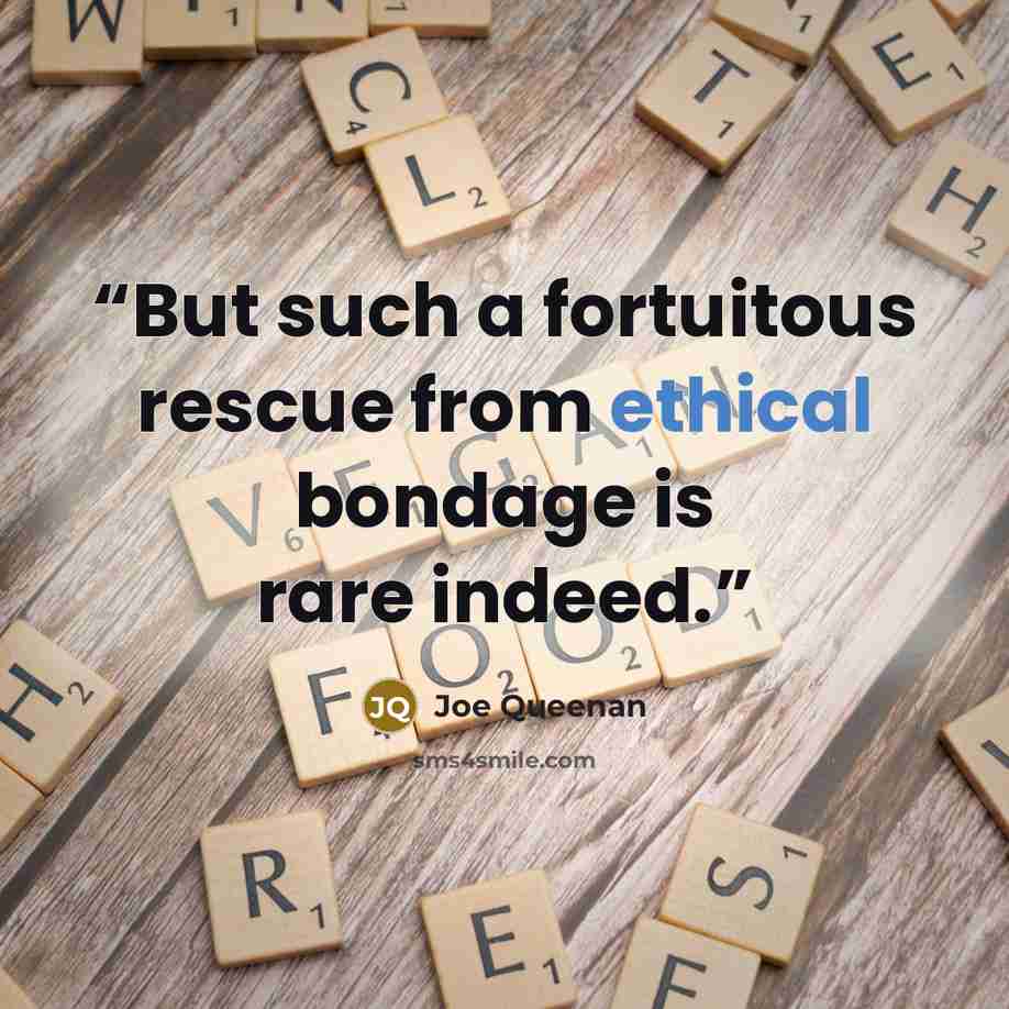 “But such a fortuitous rescue from ethical bondage is rare indeed.” quote by Joe Queenan