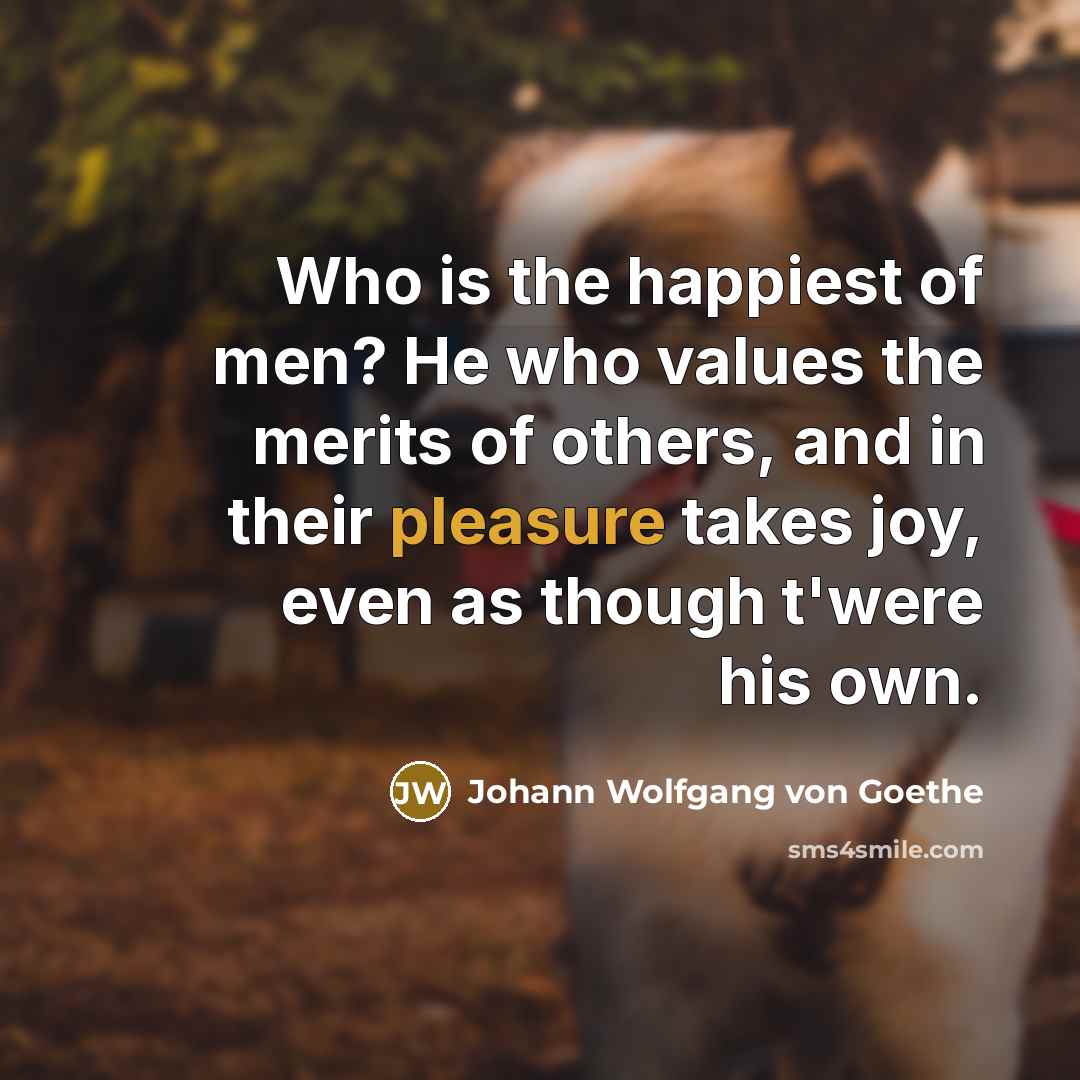 “Who is the happiest of men? He who values the…” quote by Johann Wolfgang Von Goethe