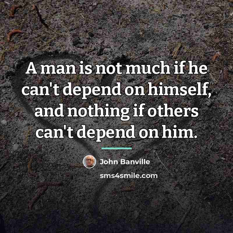 “A man is not much if he can't depend on…” quote by John Banville