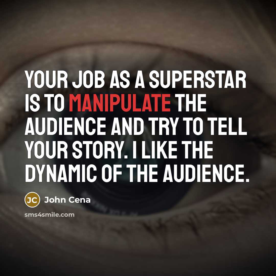 “Your job as a superstar is to manipulate the audience…” quote by John Cena
