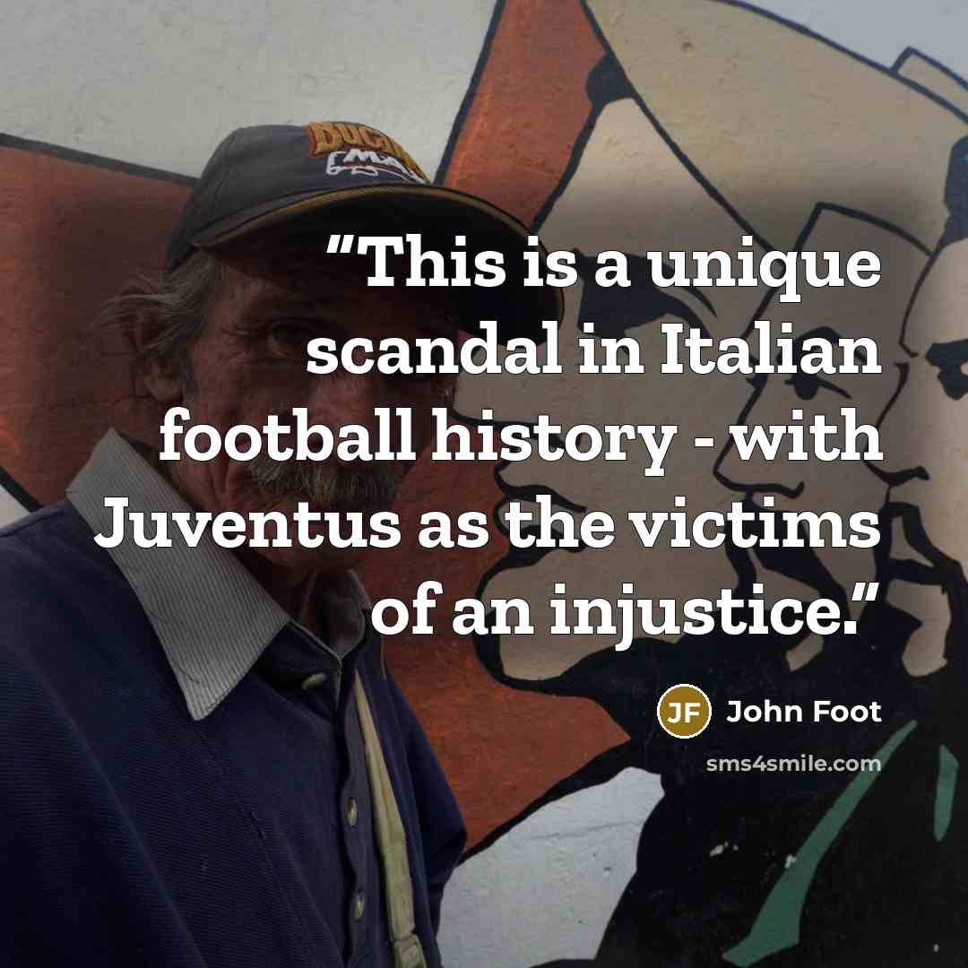 “This is a unique scandal in Italian football history - with Juventus as the victims of an injustice.” quote by John Foot