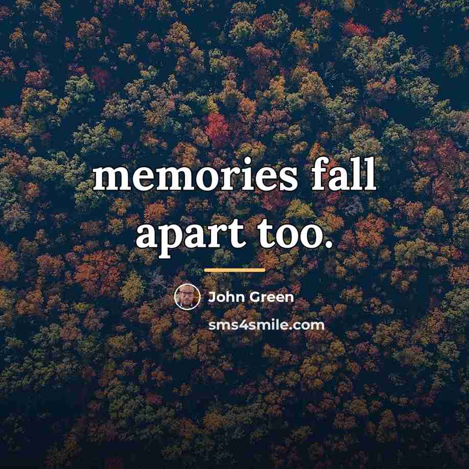 “memories fall apart too.…” quote by John Green