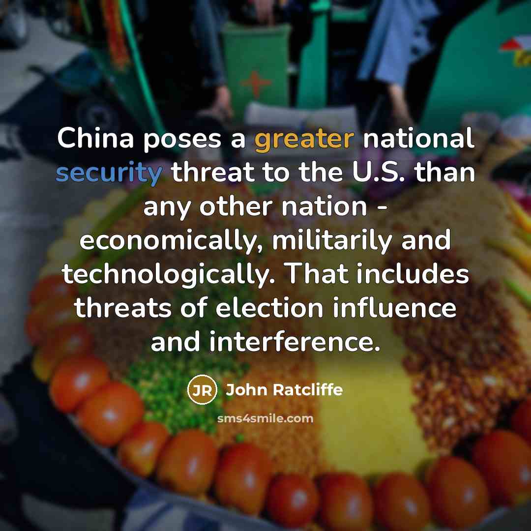 “China poses a greater national security threat to the U.S. than any other nation - economically, militarily and technologically. That includes threats of election influence and interference.” quote by John Ratcliffe