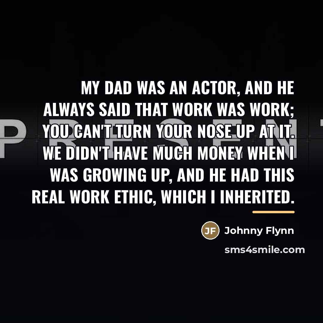 “My dad was an actor, and he always said that…” quote by Johnny Flynn