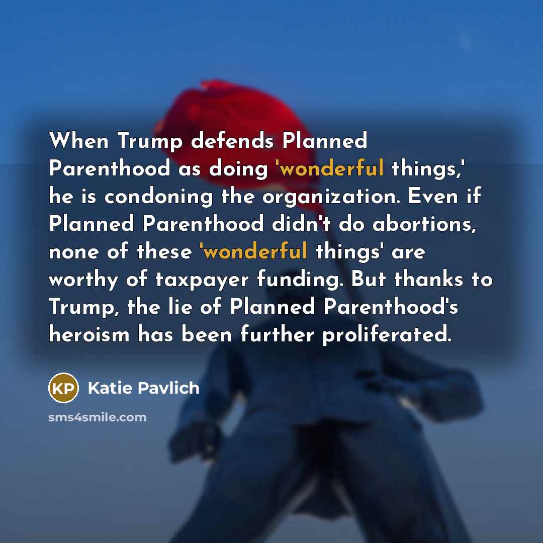 “When Trump defends Planned Parenthood as doing 'wonderful things,' he…” quote by Katie Pavlich
