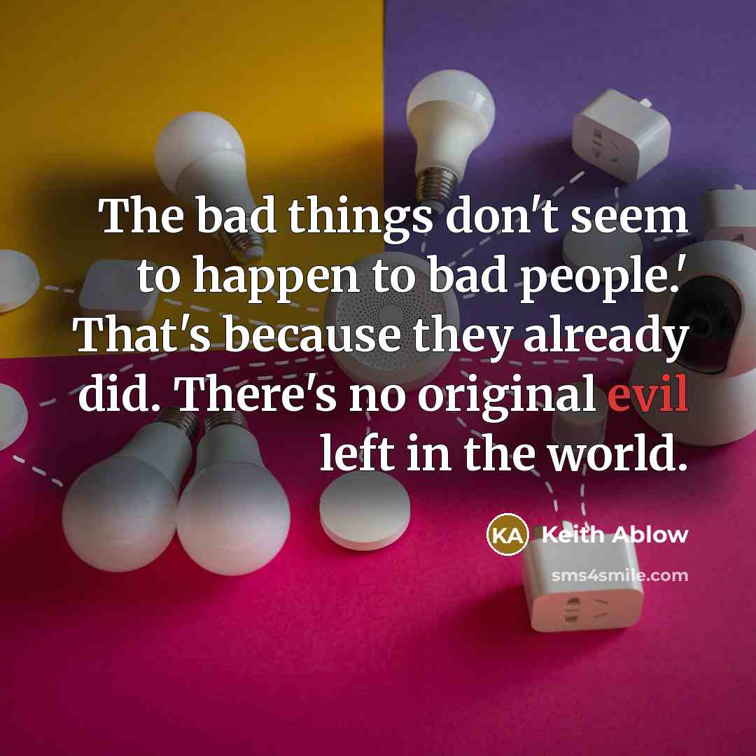 “The bad things don't seem to happen to bad people.'…” quote by Keith Ablow