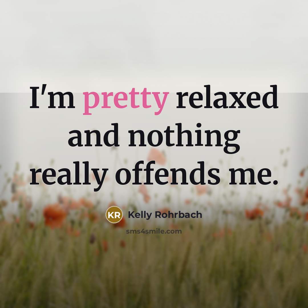 “I'm pretty relaxed and nothing really offends me.…” quote by Kelly Rohrbach