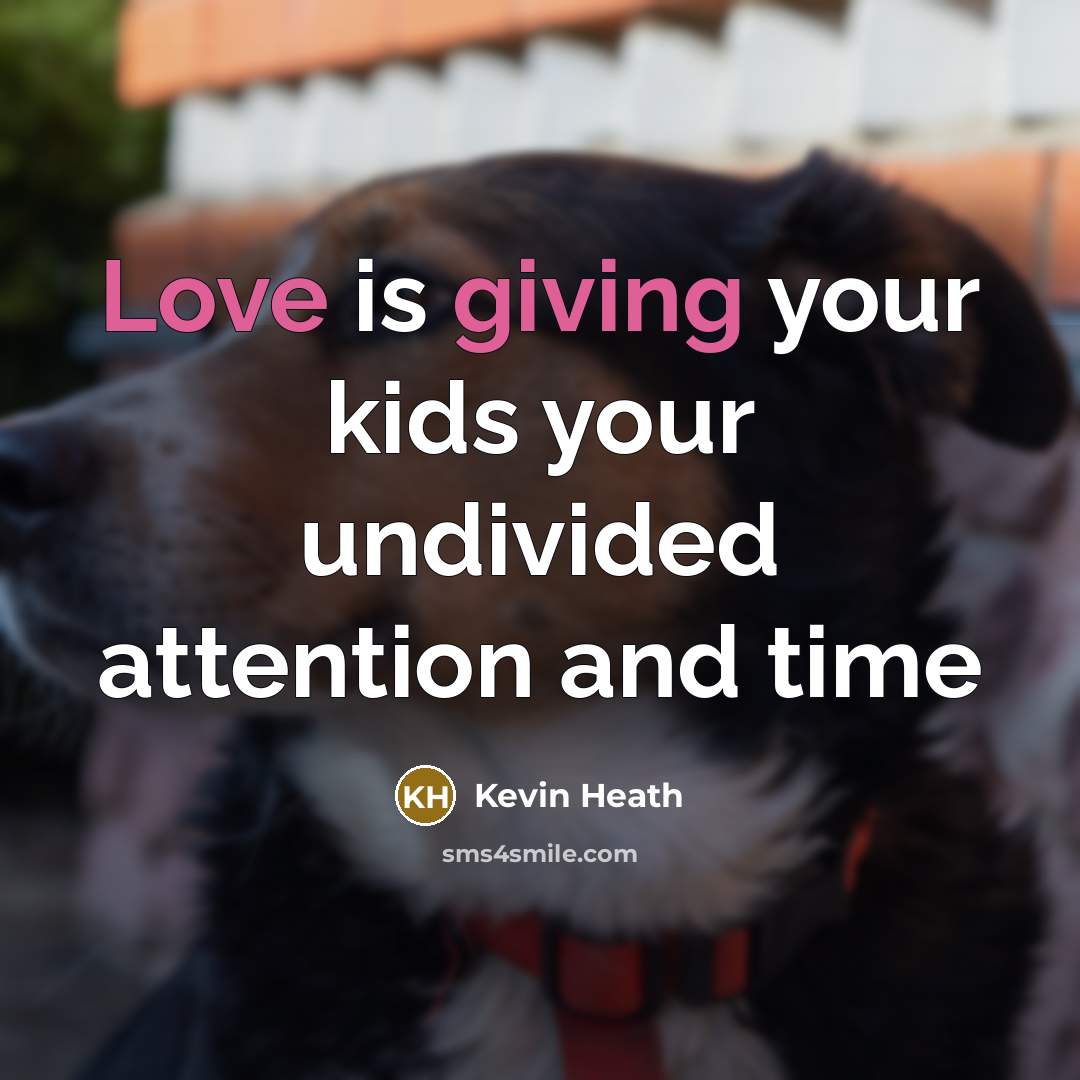“Love is giving your kids your undivided attention and time…” quote by Kevin Heath