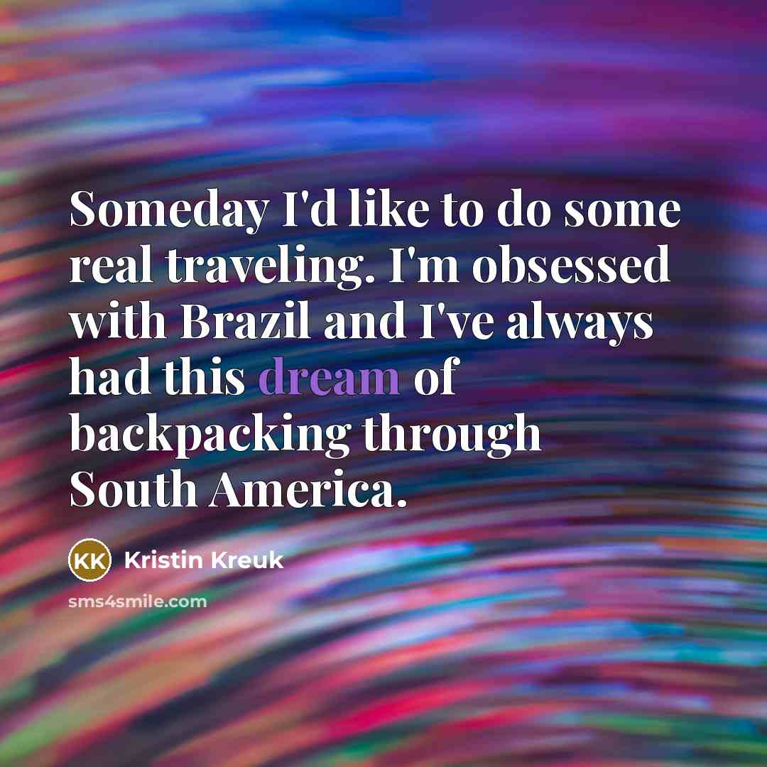 “Someday I'd like to do some real traveling. I'm obsessed…” quote by Kristin Kreuk