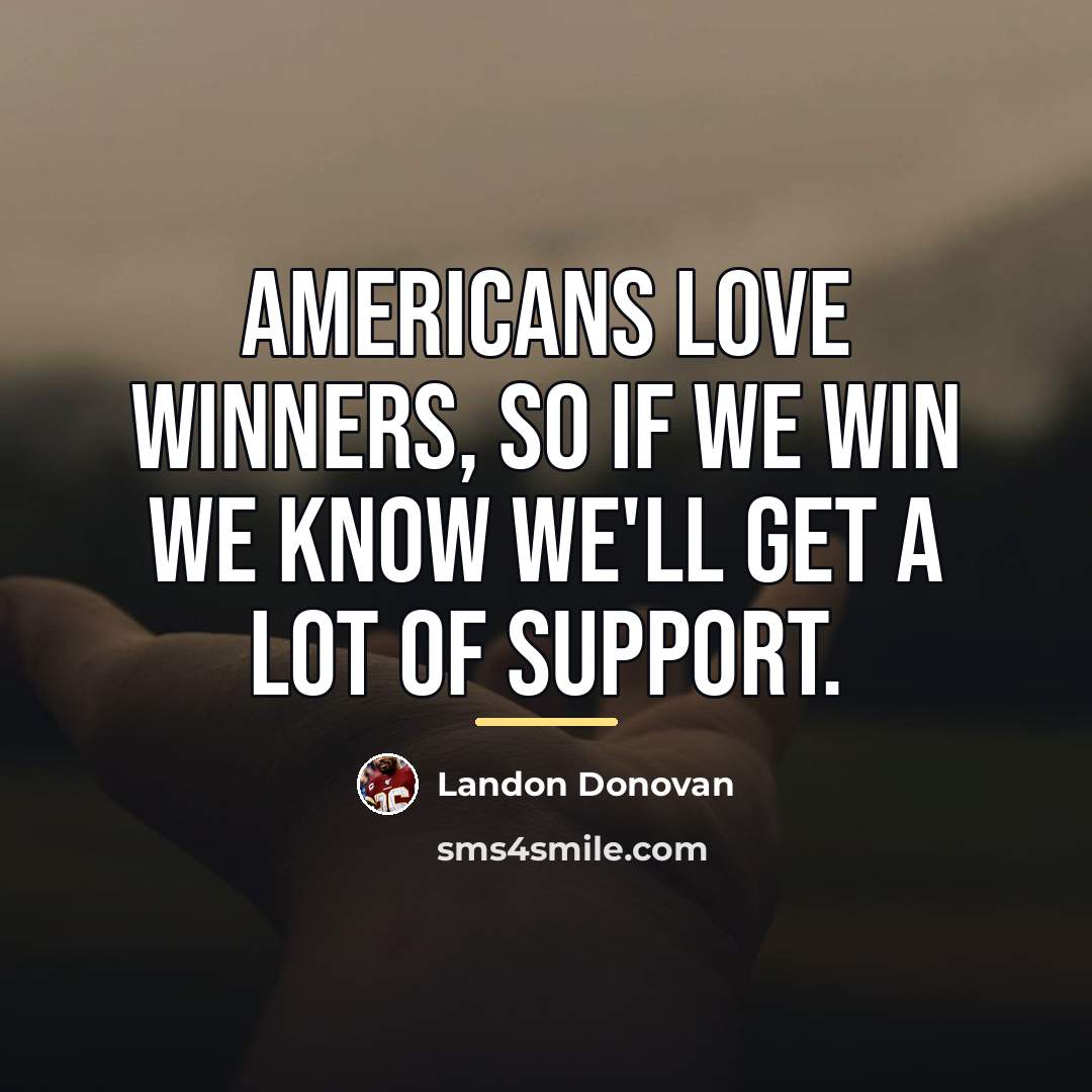 “Americans love winners, so if we win we know we'll…” quote by Landon Donovan