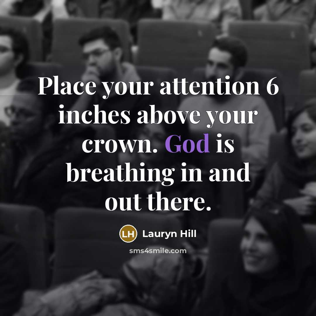 “Place your attention 6 inches above your crown. God is…” quote by Lauryn Hill